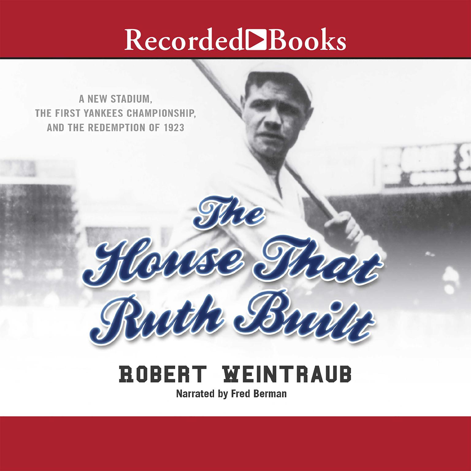 The House That Ruth Built: A New Stadium, the First Yankees Championship, and the Redemption of 1923 Audiobook, by Robert Weintraub
