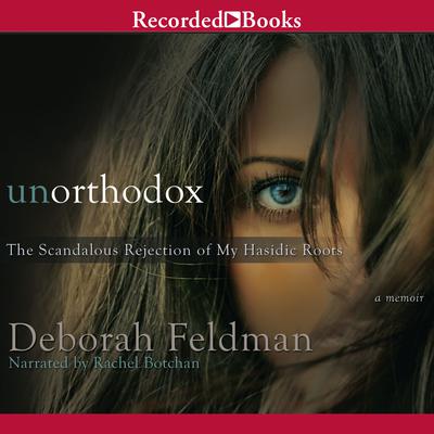 Unorthodox: The Scandalous Rejection of My Hasidic Roots Audiobook, by Deborah Feldman