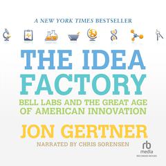 The Idea Factory: Bell Labs and the Great Age of American Innovation Audiobook, by Jon Gertner