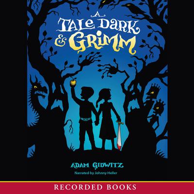 A Tale Dark and Grimm Audiobook, by Adam Gidwitz