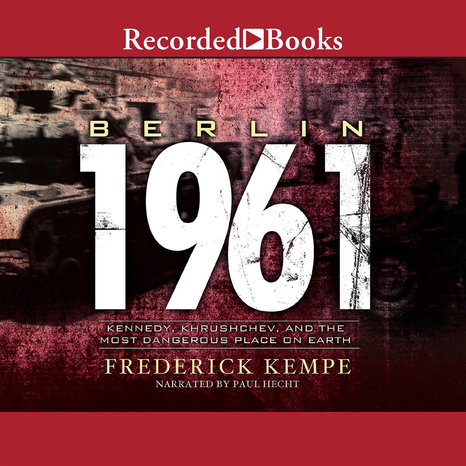 Berlin 1961: Kennedy, Khrushchev, and the Most Dangerous Place on Earth Audiobook, by Frederick Kempe
