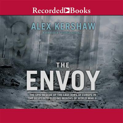 The Envoy: The Epic Rescue of the Last Jews of Europe in the Desperate Closing Months of World War II Audiobook, by 