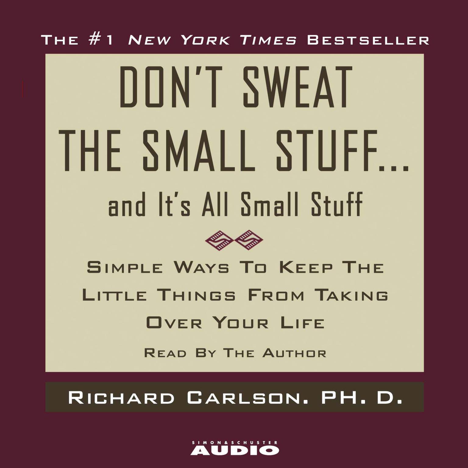Dont Sweat the Small Stuff...And Its All Small Stuff (Abridged): Simple Ways to Keep the Little Things From Taking Over Your Life Audiobook, by Richard Carlson