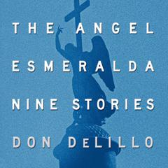The Angel Esmeralda: Nine Stories Audiobook, by Don DeLillo
