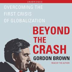 Beyond the Crash: Overcoming the First Crisis of Globalization Audiobook, by Gordon Brown