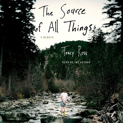 The Source of All Things: A Memoir Audiobook, by Tracy Ross