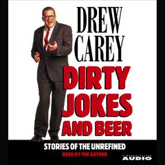 Dirty Jokes and Beer: Stories of the Unrefined Audiobook, by Drew Carey