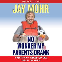 No Wonder My Parents Drank: Tales from a Stand-Up Dad Audiobook, by Jay Mohr