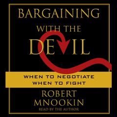 Bargaining with the Devil: When to Negotiate, When to Fight Audiobook, by Robert Mnookin