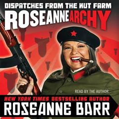 Roseannearchy: Dispatches from the Nut Farm Audiobook, by Roseanne Barr