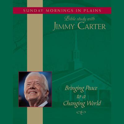 Bringing Peace to a Changing World: Sunday Mornings in Plains: Bible Study with Jimmy Carter Audiobook, by Jimmy Carter