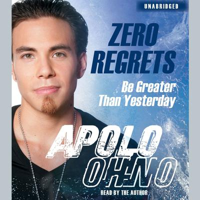 Zero Regrets: Be Greater Than Yesterday Audiobook, by Apolo  Ohno
