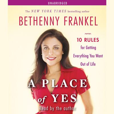 A Place of Yes: 10 Rules for Getting Everything You Want Out of Life Audiobook, by Bethenny Frankel