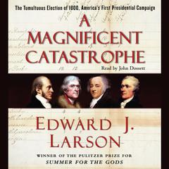 A Magnificent Catastrophe: The Tumultuous Election of 1800, Americas First Presidential Campaign Audiobook, by Edward J. Larson