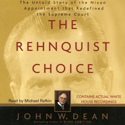 The Rehnquist Choice: The Untold Story of the Nixon Appointment that Red Audiobook, by John W. Dean