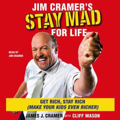 Jim Cramers Stay Mad for Life: Get Rich, Stay Rich (Make Your Kids Even Richer) Audiobook, by James J. Cramer