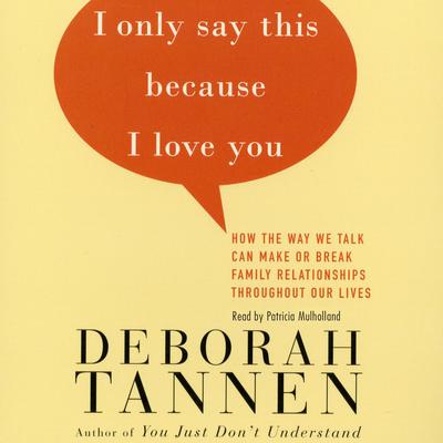 I Only Say This Because I Love You: Talking In Families Audiobook, by Deborah Tannen