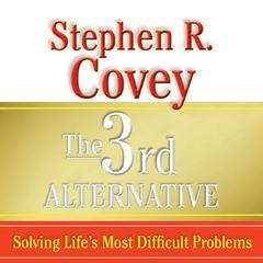 The 3rd Alternative: Solving Life's Most Difficult Problems Audiobook, by Stephen R. Covey