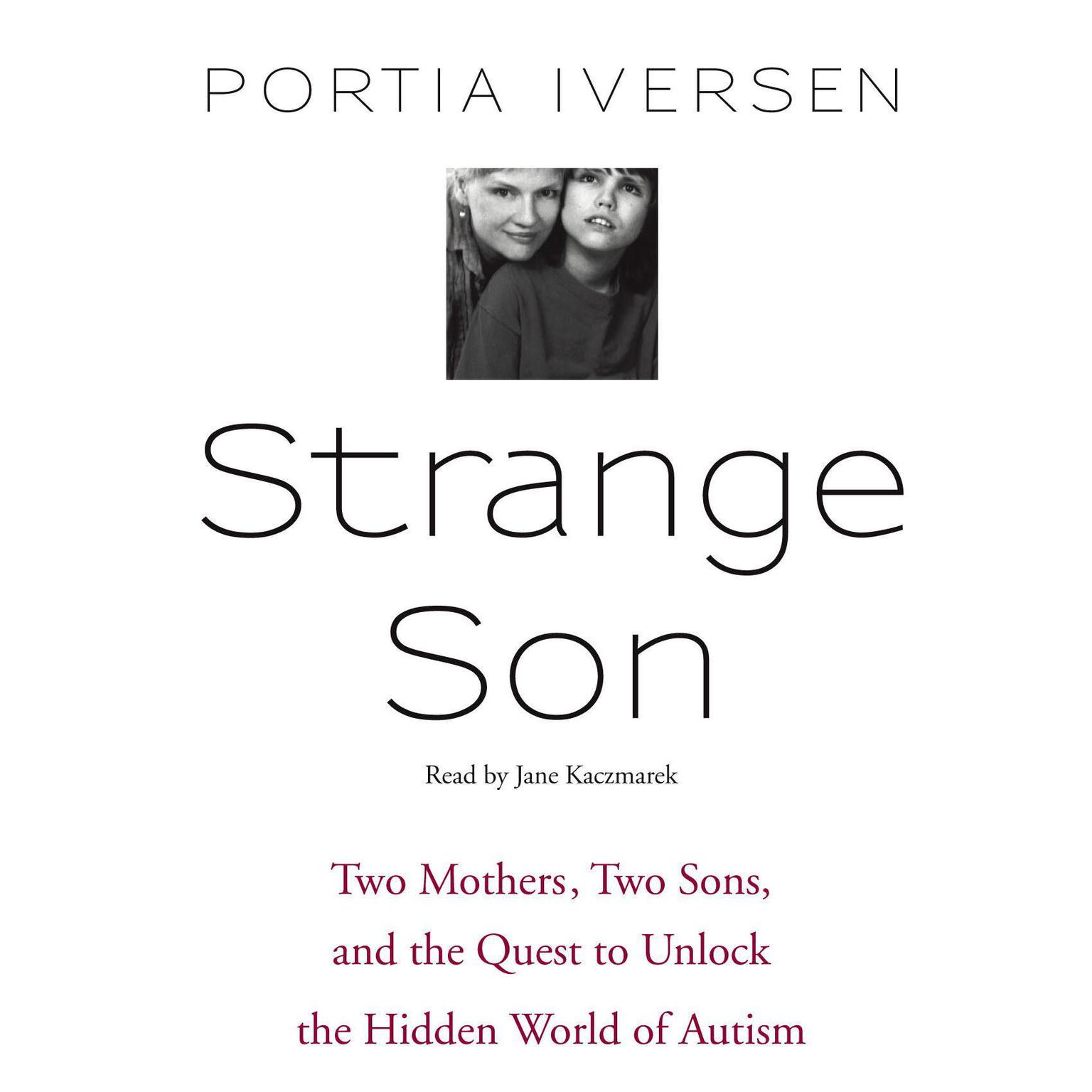 Strange Son (Abridged): Two Mothers, Two Sons, and the Quest to Unlock the Hidden World of Autism Audiobook, by Portia Iversen