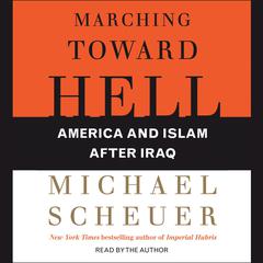 Marching Toward Hell: America and Islam After Iraq Audiobook, by Michael Scheuer