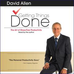 Getting Things Done: The Art Of Stress-Free Productivity Audiobook, by David Allen