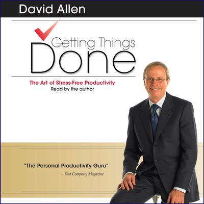 Getting Things Done: The Art Of Stress-Free Productivity Audiobook, by 