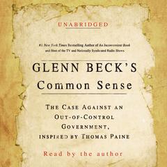 Glenn Beck's Common Sense: The Case Against an Ouf-of-Control Government, Inspired by Thomas Paine Audiobook, by Glenn Beck