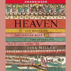 Heaven: Our Enduring Fascination with the Afterlife Audiobook, by Lisa Miller