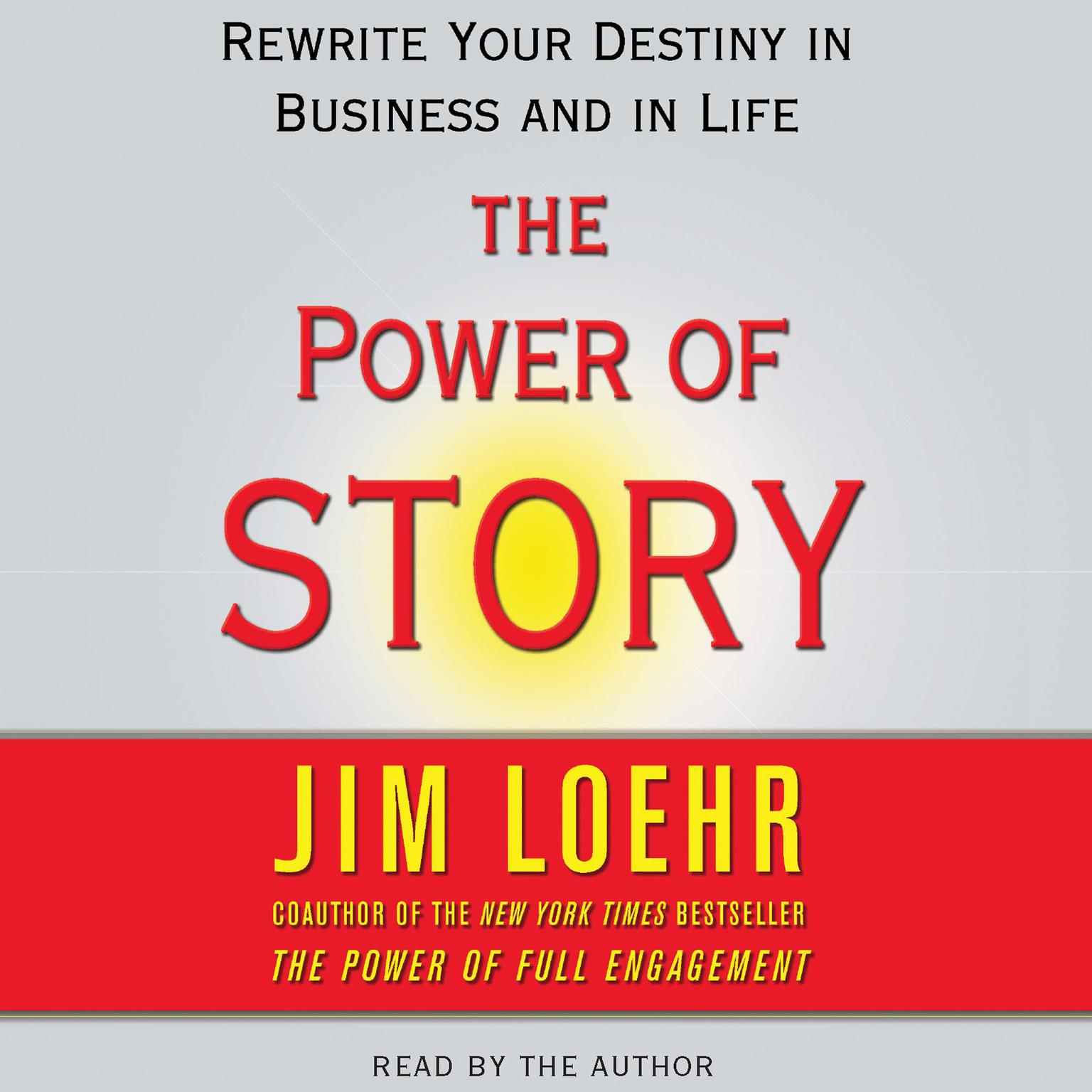 Power of Story (Abridged): Rewrite Your Destiny in Business and in Life Audiobook, by Jim Loehr