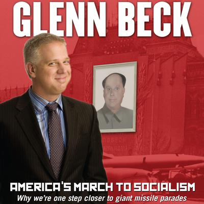 America’s March to Socialism: Why We’re One Step Closer to Giant Missile Parades Audiobook, by Glenn Beck