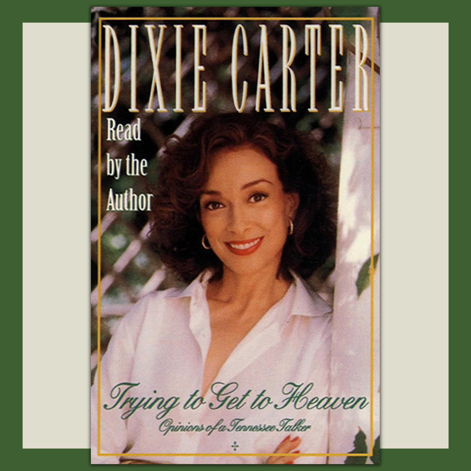 Trying to Get to Heaven  (Abridged): Opinions of a Tennessee Talker Audiobook, by Dixie Carter