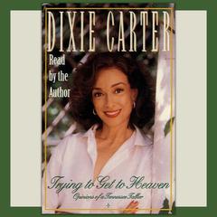 Trying to Get to Heaven: Opinions of a Tennessee Talker Audiobook, by Dixie Carter