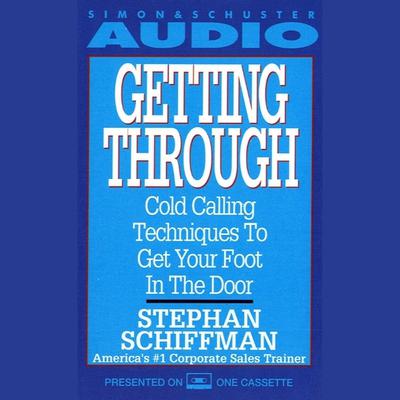 Getting Through: Cold Calling Techniques To Get Your Foot In The Door Audiobook, by Stephan Schiffman