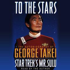 To the Stars: The Autobiography of Star Trek's Mr. Sulu Audiobook, by George Takei