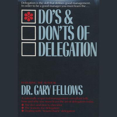 The Do's & Don't s of Delegation Audiobook, by Gary Fellows
