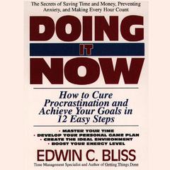 Doing It Now: How to Cure Procrastination and Achieve Your Goals in Twelve Easy Steps Audiobook, by Edwin Bliss
