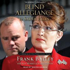 Blind Allegiance to Sarah Palin: A Memoir of Our Tumultuous Years Audiobook, by Frank Bailey