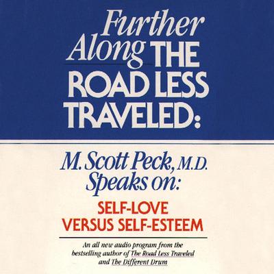 Further along the Road Less Traveled: Self Love v. Self-Esteem Audiobook, by 