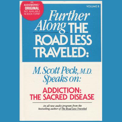 Further along the Road Less Traveled: Addiction, the Sacred Disease Audiobook, by M. Scott Peck