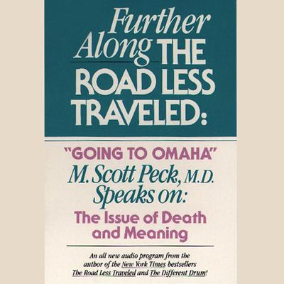 Further along the Road Less Traveled: Going to Omaha: The Issue of Death and Meaning Audiobook, by M. Scott Peck