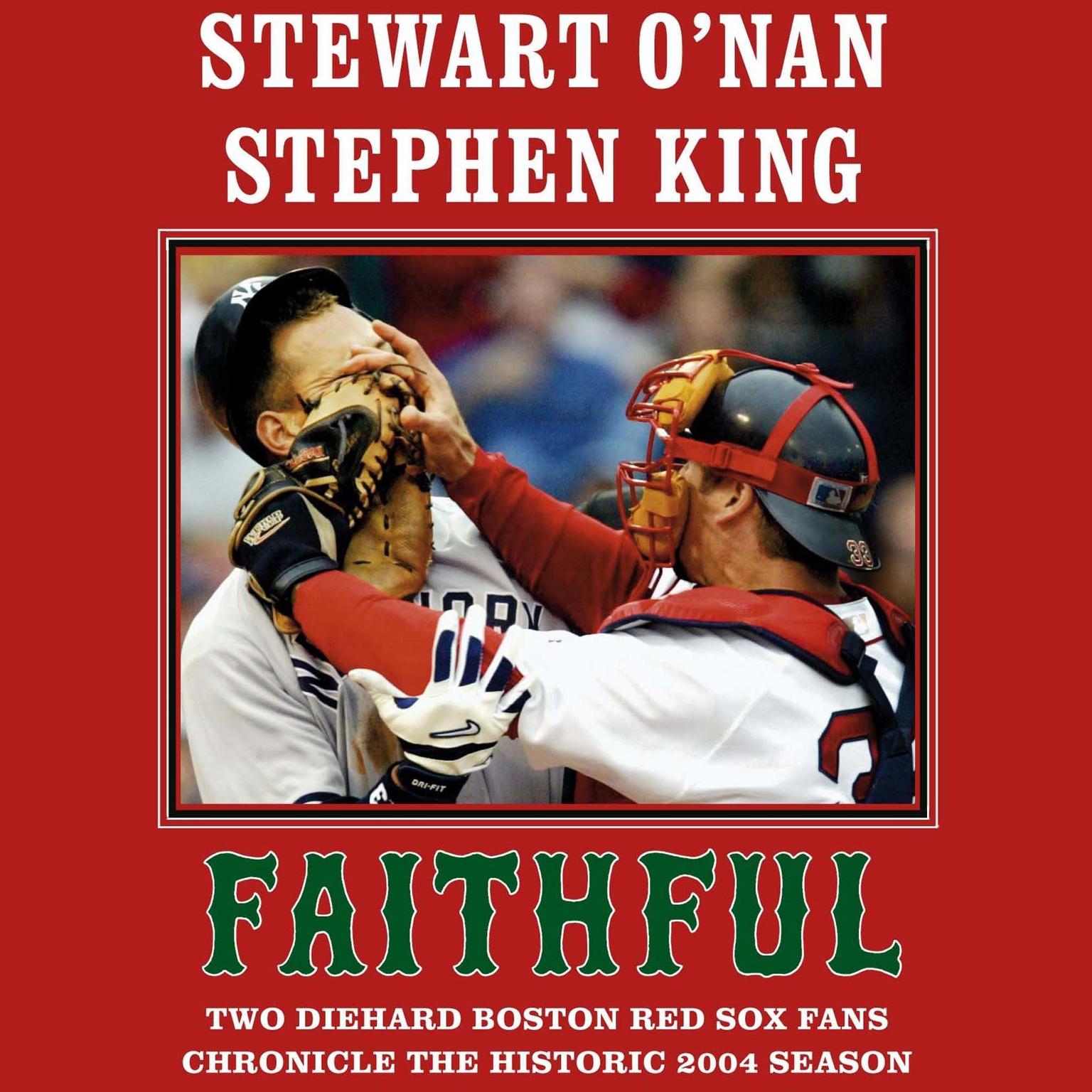 Faithful: Two Diehard Boston Red Sox Fans Chronicle the Historic 2004 Season Audiobook, by Stewart O’Nan
