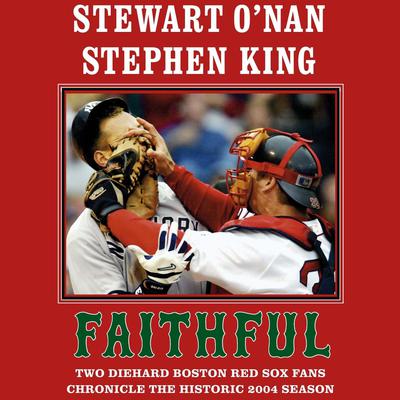 Faithful: Two Diehard Boston Red Sox Fans Chronicle the Historic 2004 Season Audiobook, by Stewart O’Nan