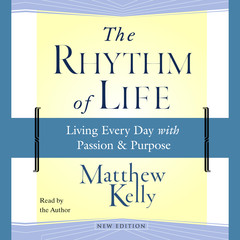 The Rhythm of Life: Living Every Day with Passion and Purpose Audiobook, by Matthew Kelly