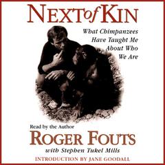 Next of Kin: What Chimpanzees Have Taught Me about Who We Are Audiobook, by Roger Fouts