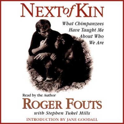 Next of Kin: What Chimpanzees Have Taught Me about Who We Are Audiobook, by Roger Fouts