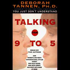 Talking from 9 to 5: How Women's and Men's Conversational Styles Affect Who Gets Heard, Who Gets Credit, and What Gets Done at Work Audiobook, by Deborah Tannen