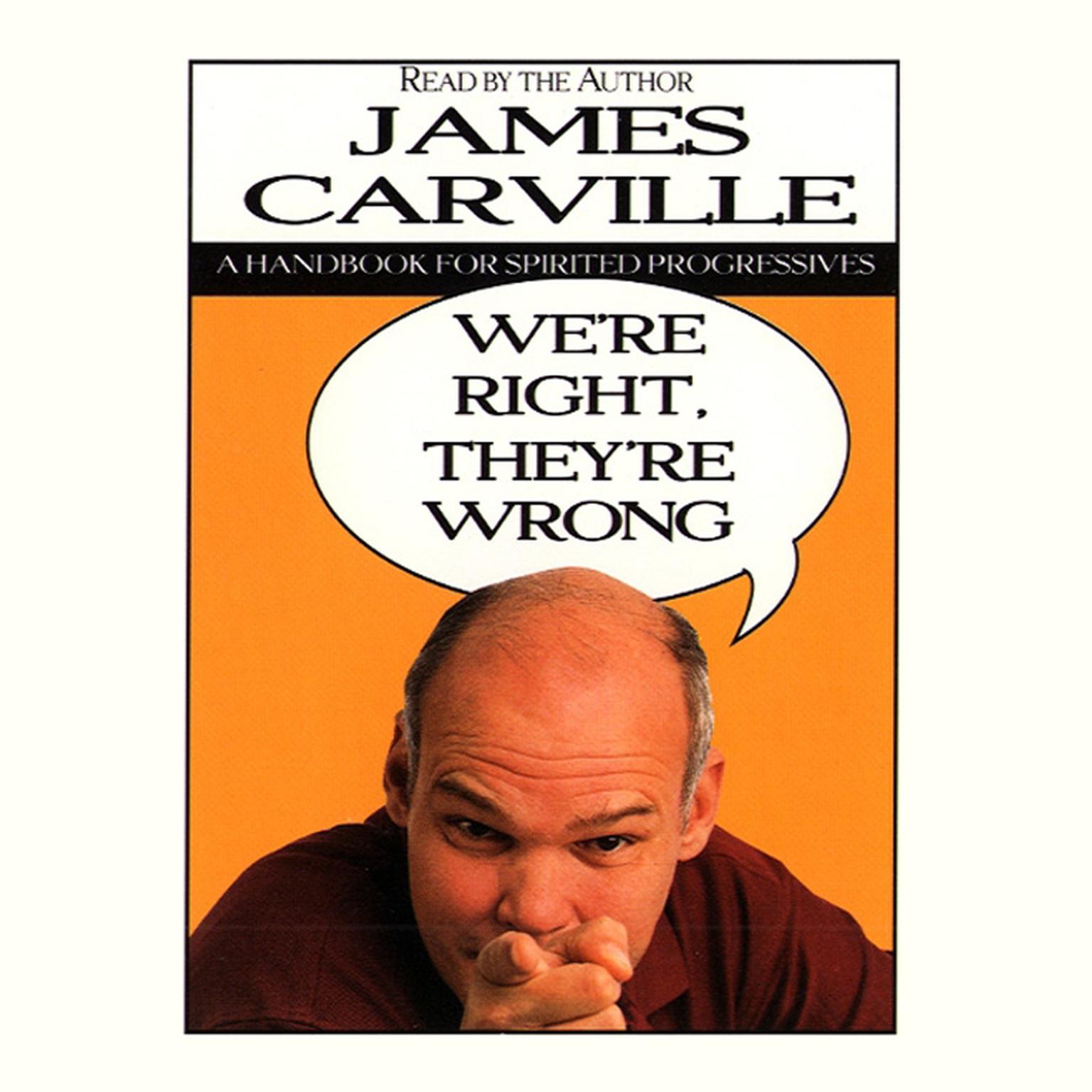 We’re Right, They’re Wrong (Abridged): A Handbook for Spirited Progressives Audiobook, by James Carville