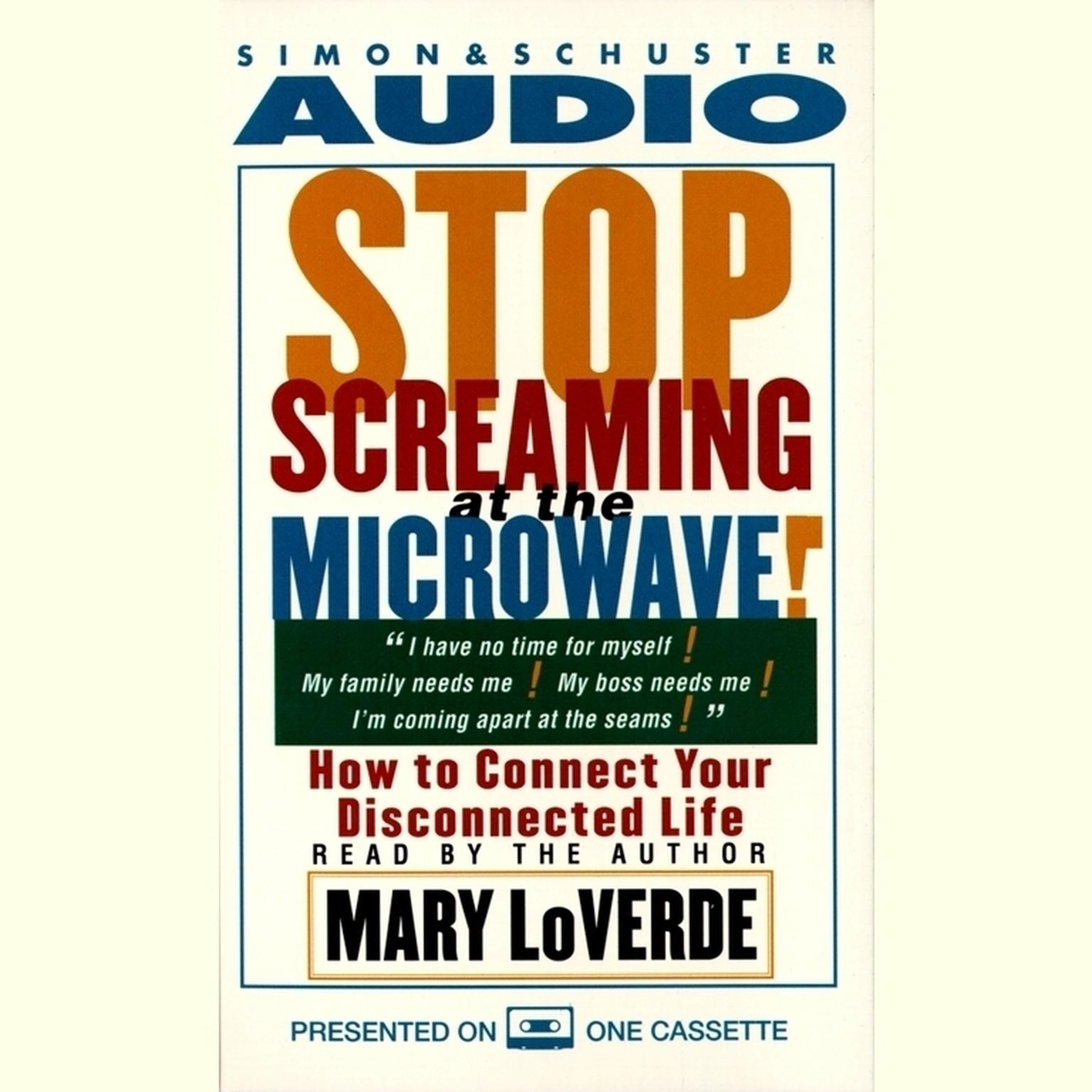 Stop Screaming at the Microwave! (Abridged): How to Connect Your Disconnected Life Audiobook, by Mary LoVerde