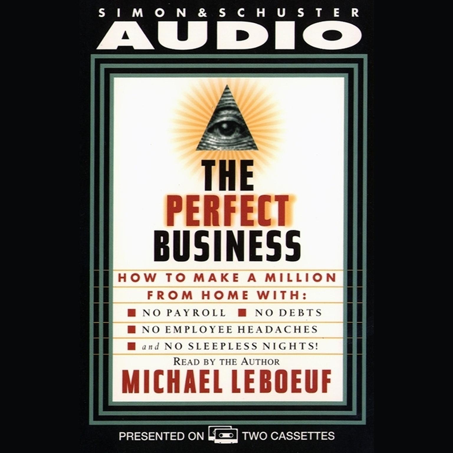 Perfect Business (Abridged): How to Make a Million from Home with No Payroll, No Employee Headaches No Debt, No Employee Headaches, and No Sleepless Nights Audiobook, by Michael LeBoeuf