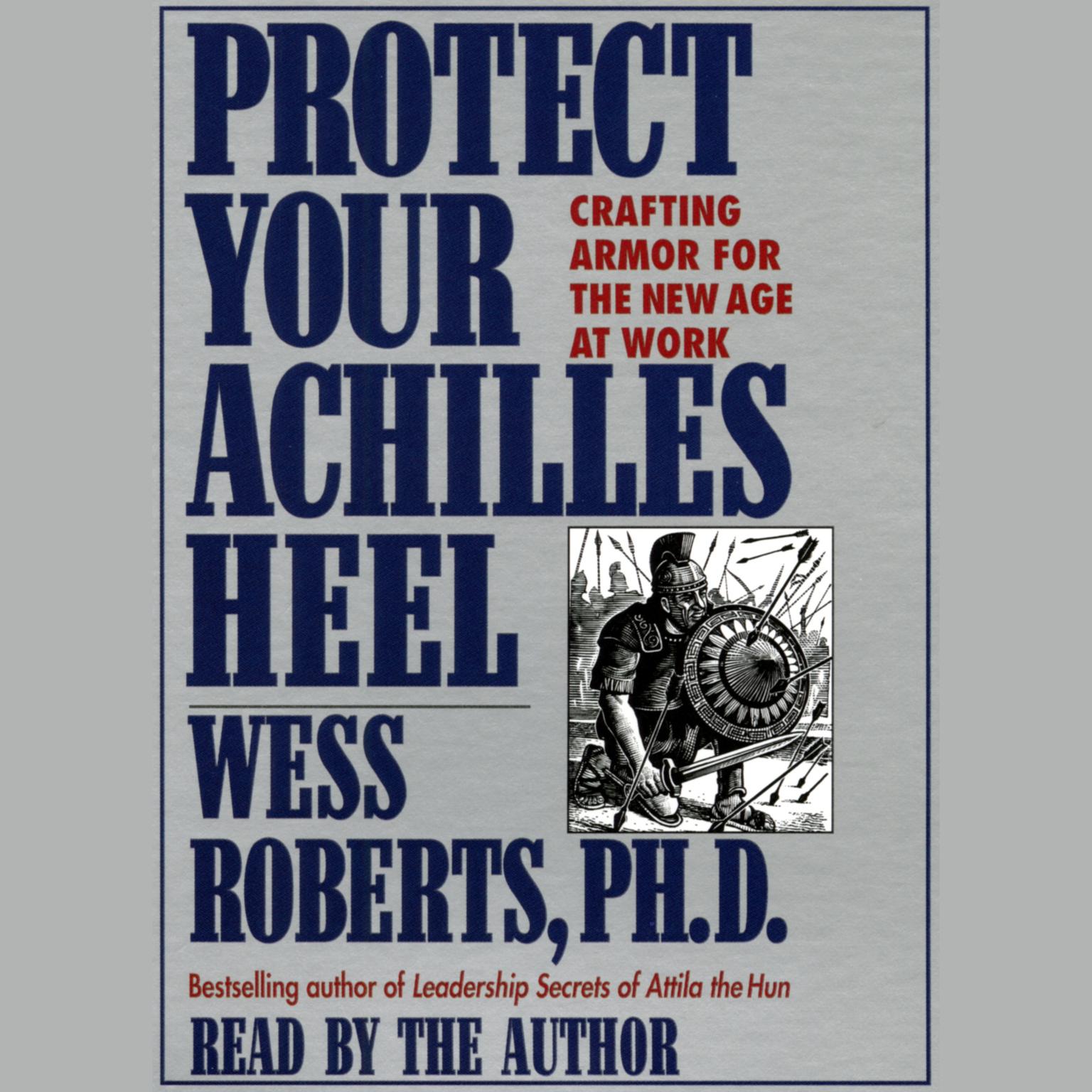 Protect Your Achilles Heel (Abridged): Crafting Armor for the New Age at Work Audiobook, by Wess Roberts
